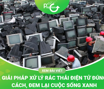 Giải Pháp Xử Lý Rác Thải Điện Tử Đúng Cách, Đem Lại Cuộc Sống Xanh